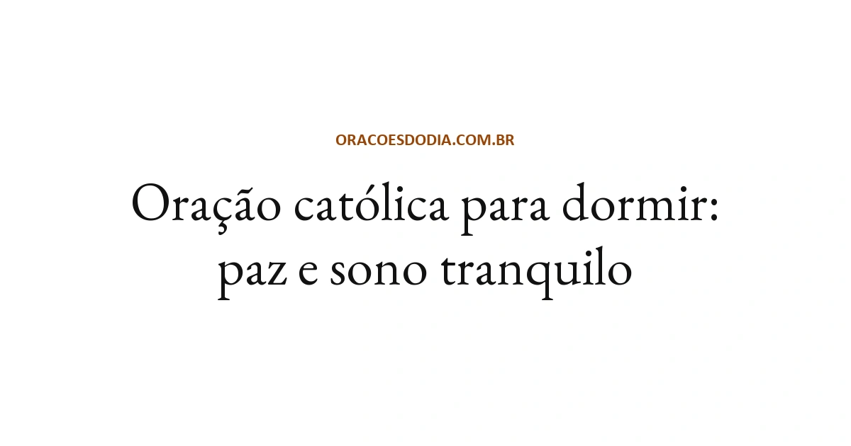 Oração Católica Para Dormir: Paz e Sono Tranquilo