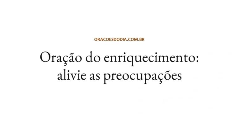 Oração do Enriquecimento: Alivie as Preocupações