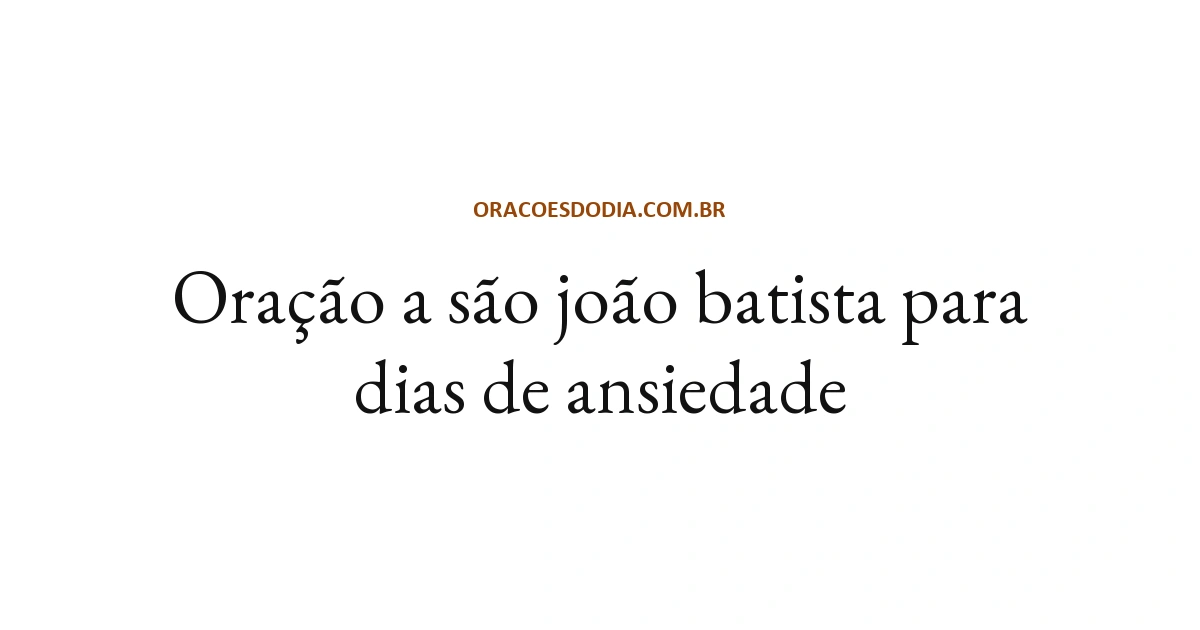 Oração a São João Batista para Dias de Ansiedade