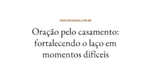 Oração Pelo Casamento: Fortalecendo o Laço em Momentos Difíceis