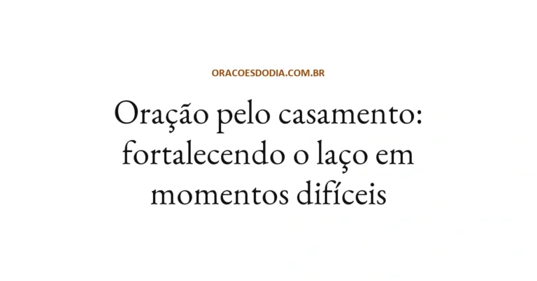 Oração Pelo Casamento: Fortalecendo o Laço em Momentos Difíceis