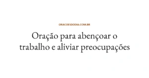 Oração para Abençoar o Trabalho e Aliviar Preocupações